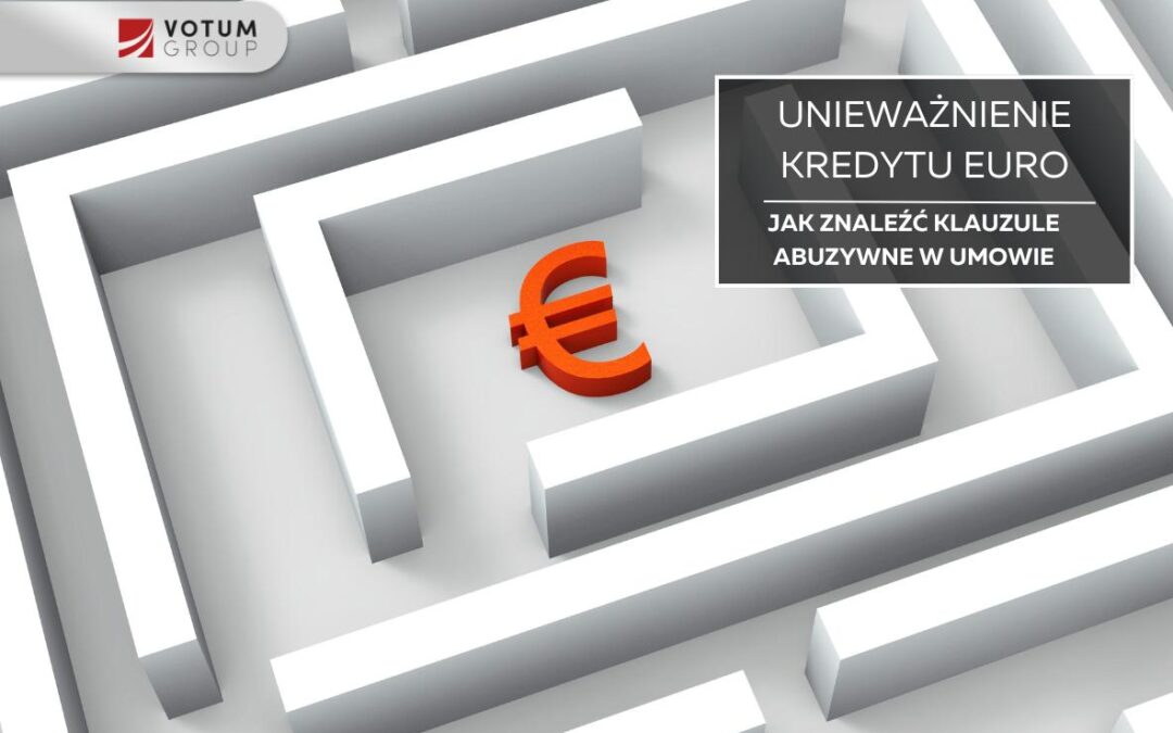 Klauzule abuzywne w kredytach euro – unieważnienie umowy