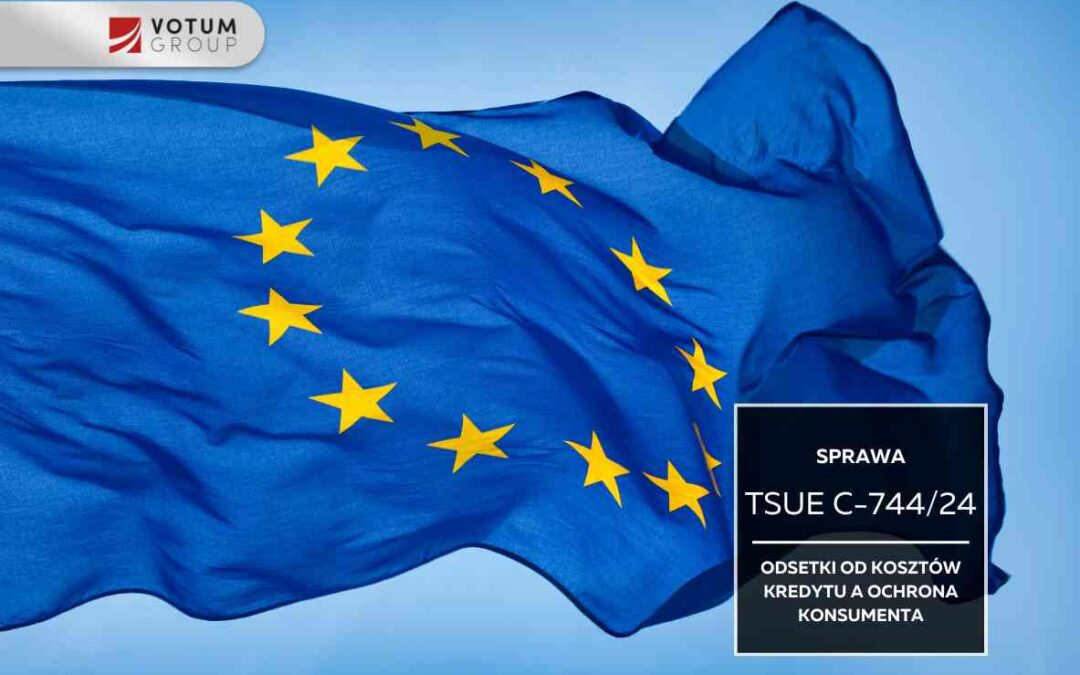 Sprawa C-744/24 przed TSUE: odsetki od kosztów kredytu a ochrona konsumenta